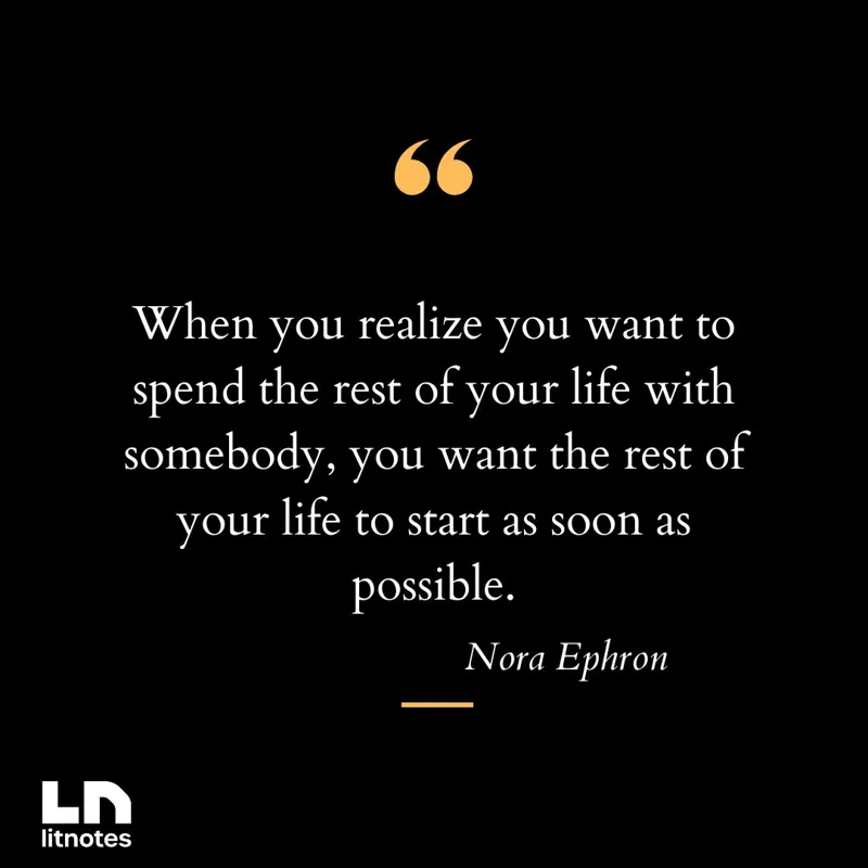 When you realize you want to spend the rest of your life with somebody, you want the rest of your life to start as soon as possible.